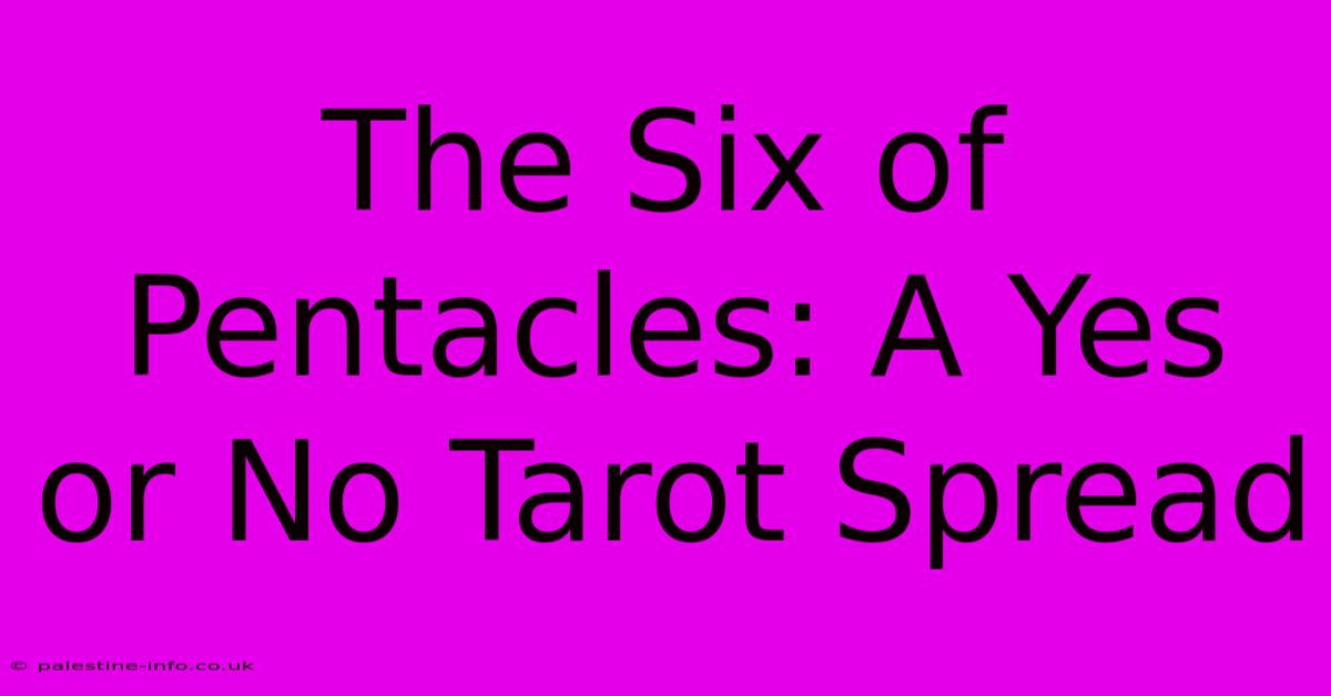 The Six Of Pentacles: A Yes Or No Tarot Spread