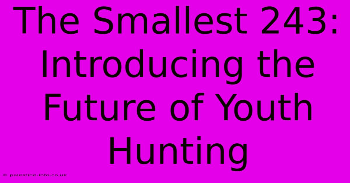 The Smallest 243:  Introducing The Future Of Youth Hunting