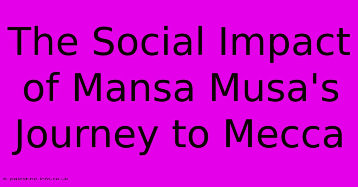 The Social Impact Of Mansa Musa's Journey To Mecca