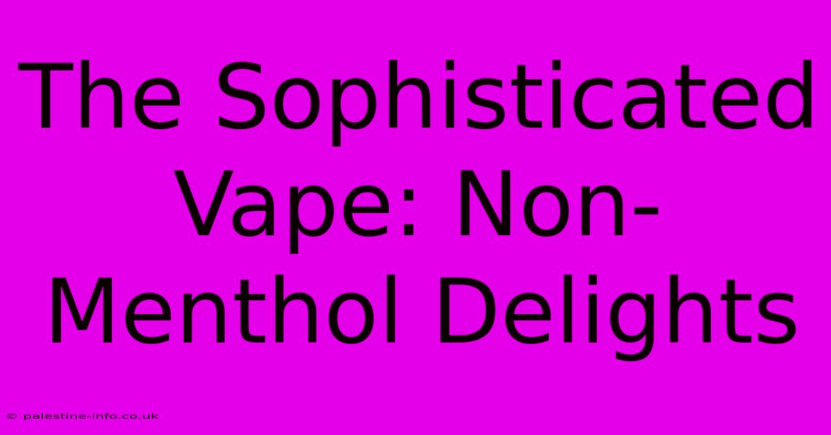 The Sophisticated Vape: Non-Menthol Delights