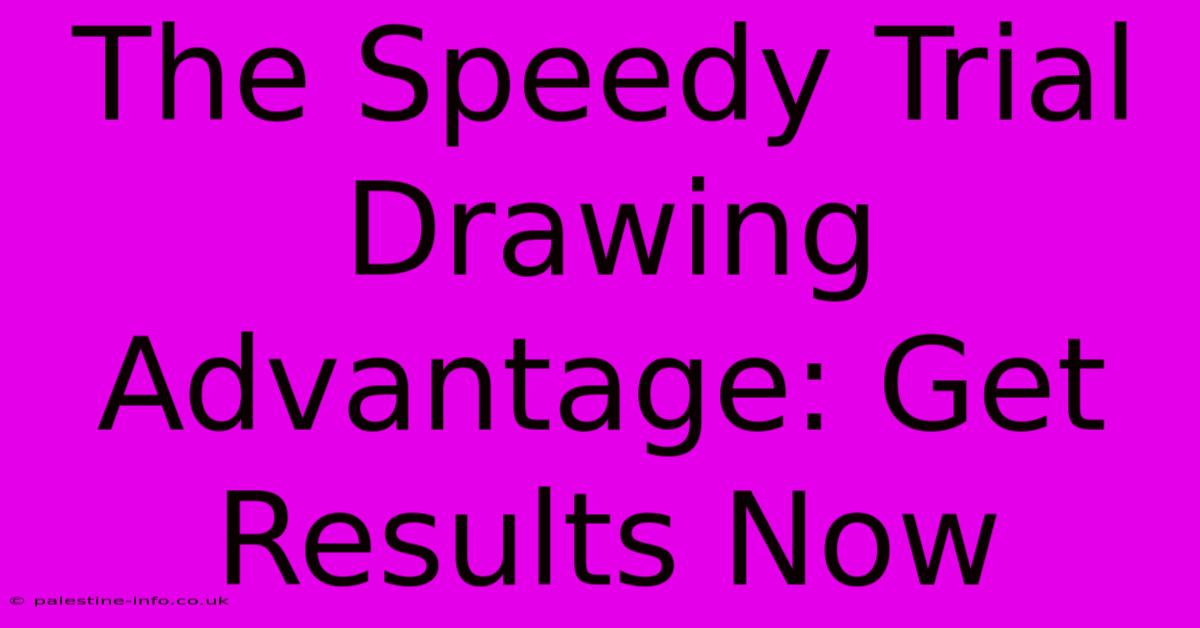 The Speedy Trial Drawing Advantage: Get Results Now