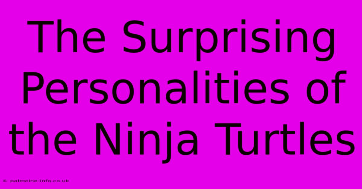 The Surprising Personalities Of The Ninja Turtles