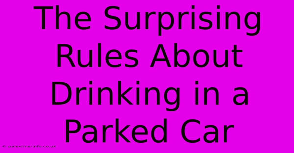 The Surprising Rules About Drinking In A Parked Car