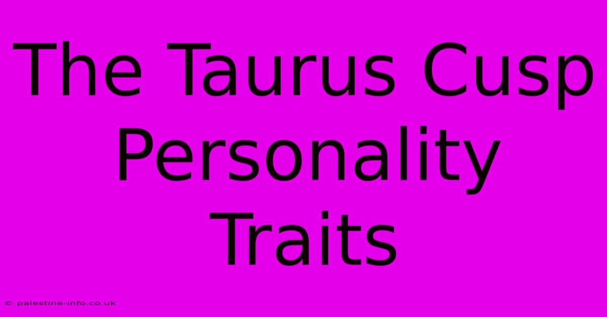 The Taurus Cusp Personality Traits