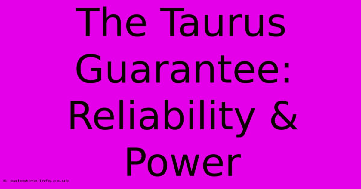 The Taurus Guarantee:  Reliability & Power