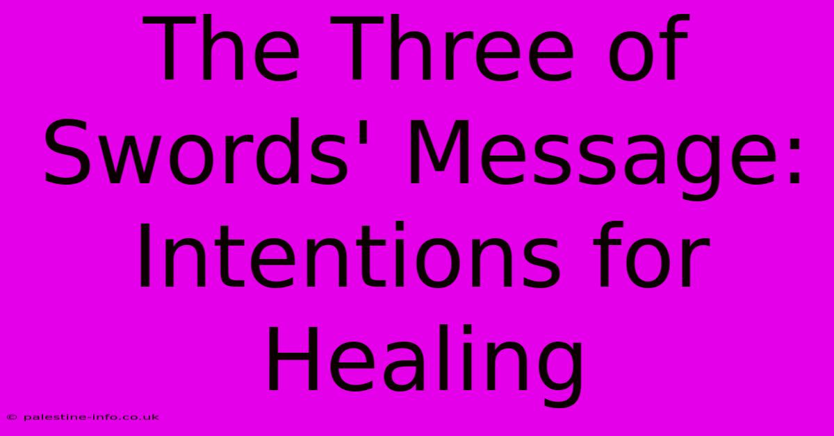 The Three Of Swords' Message: Intentions For Healing