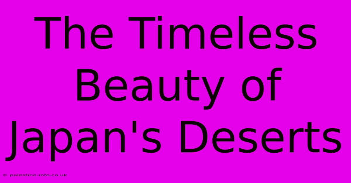 The Timeless Beauty Of Japan's Deserts