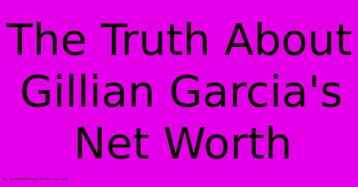 The Truth About Gillian Garcia's Net Worth