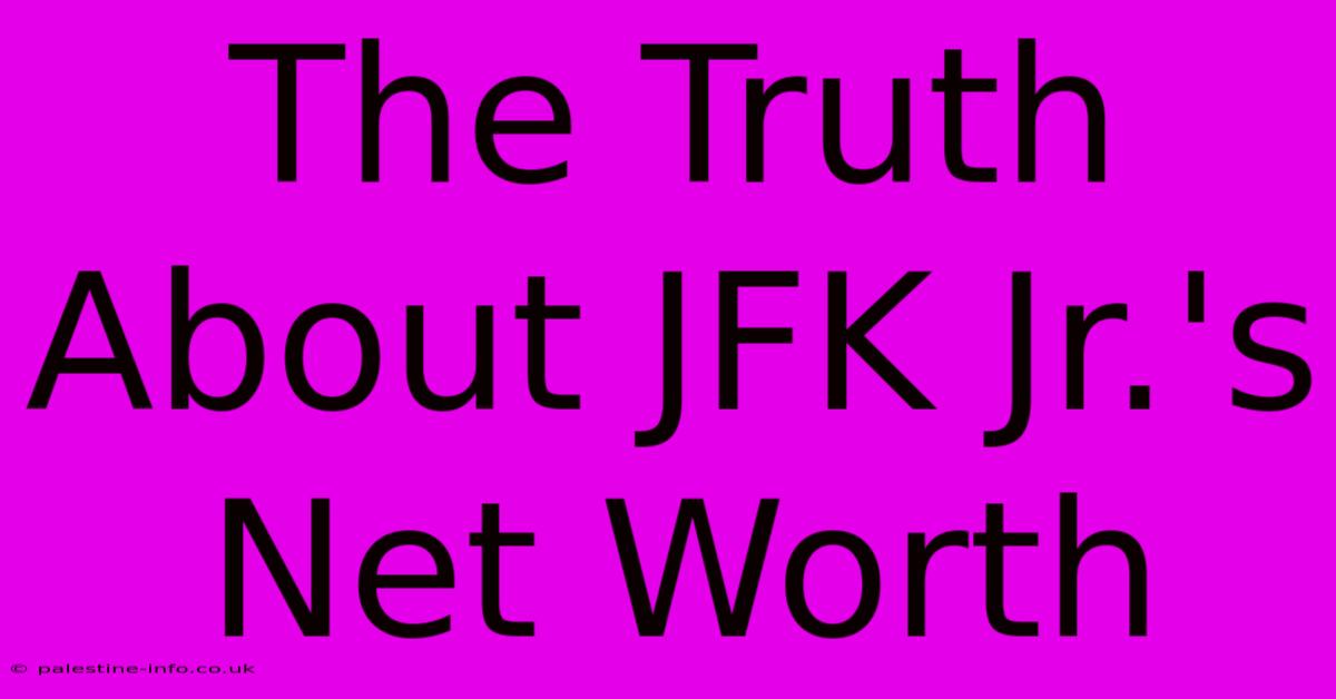 The Truth About JFK Jr.'s Net Worth