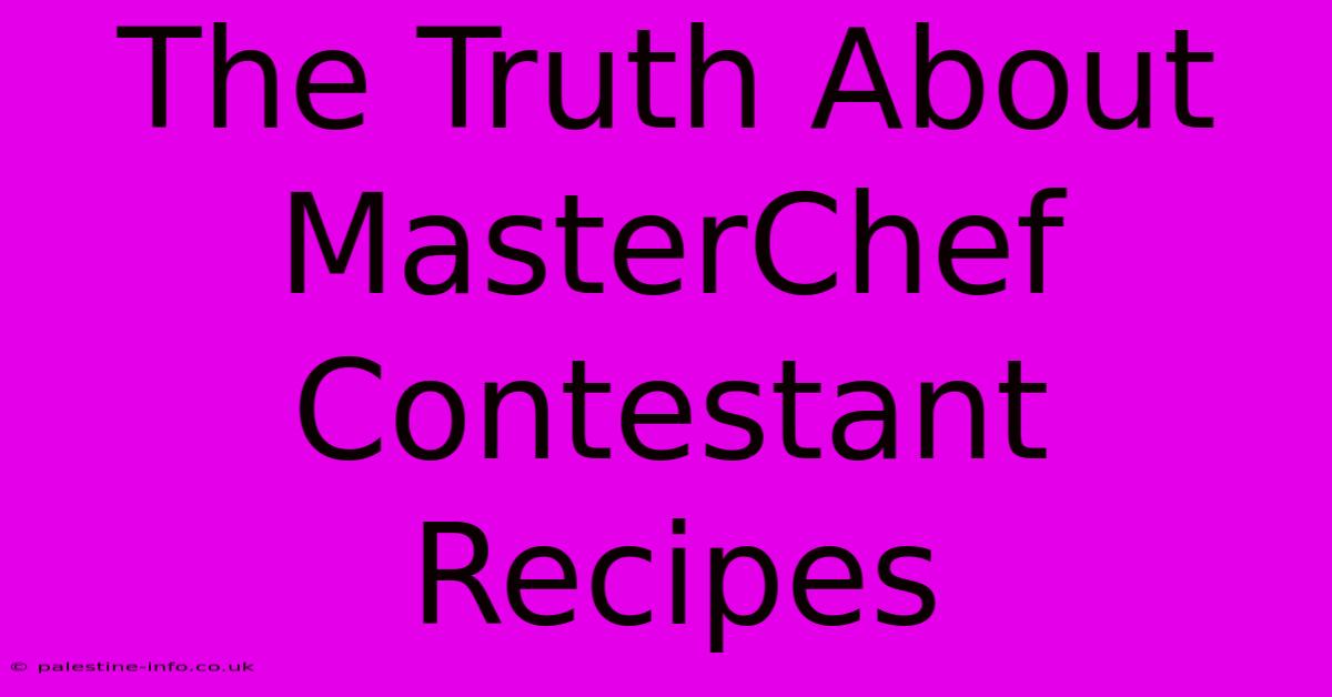 The Truth About MasterChef Contestant Recipes