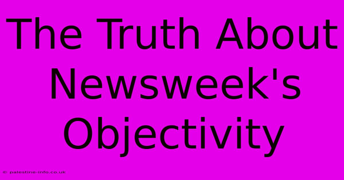 The Truth About Newsweek's Objectivity