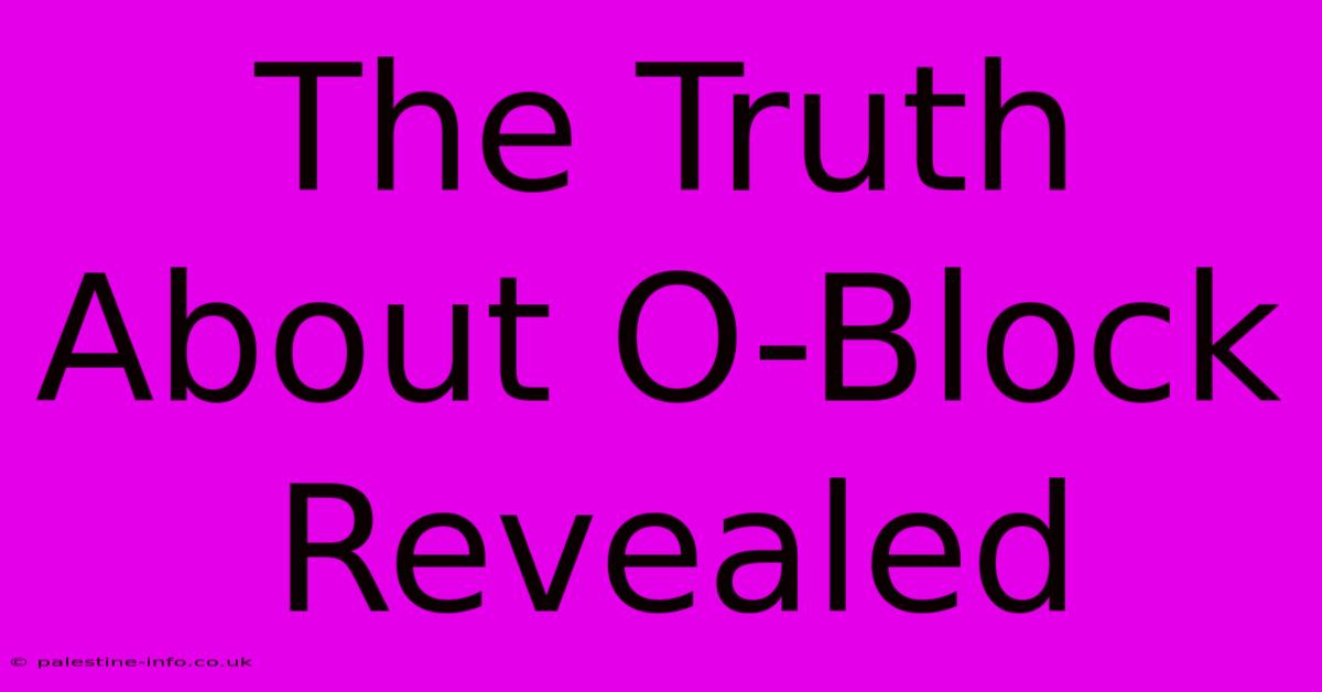 The Truth About O-Block Revealed