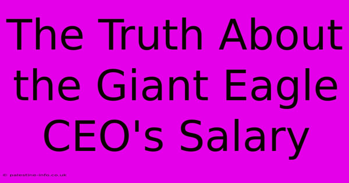 The Truth About The Giant Eagle CEO's Salary