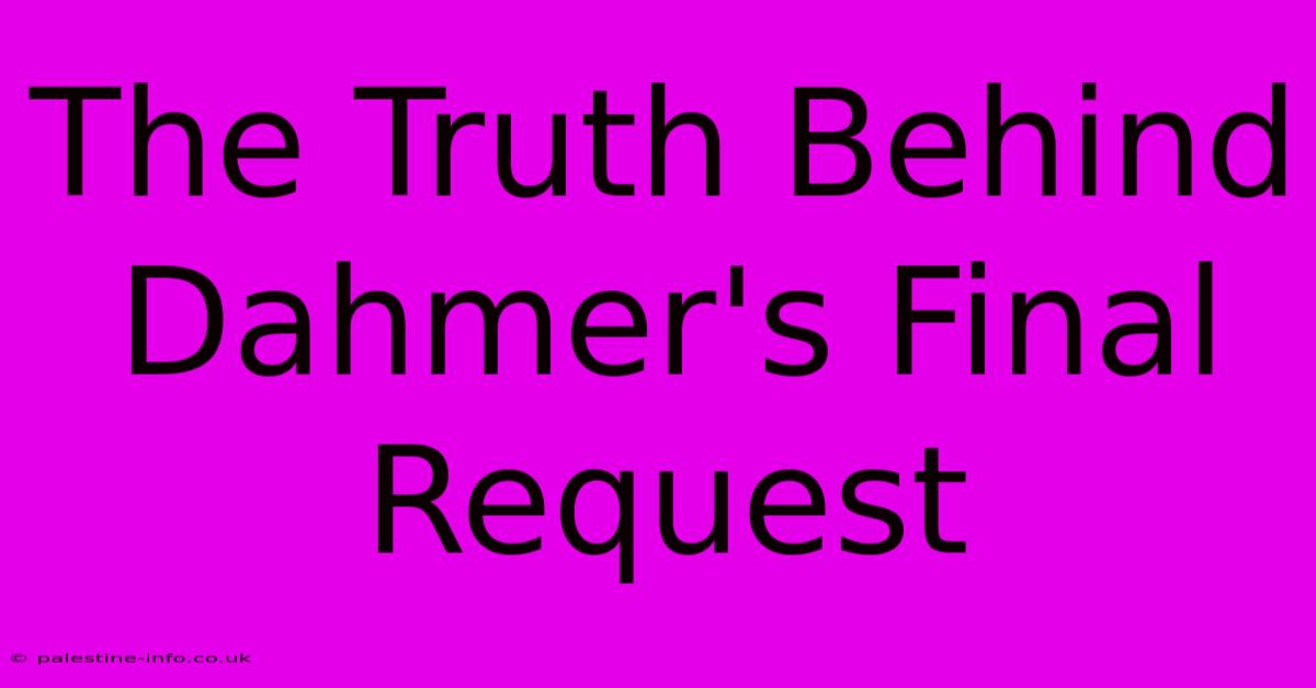 The Truth Behind Dahmer's Final Request