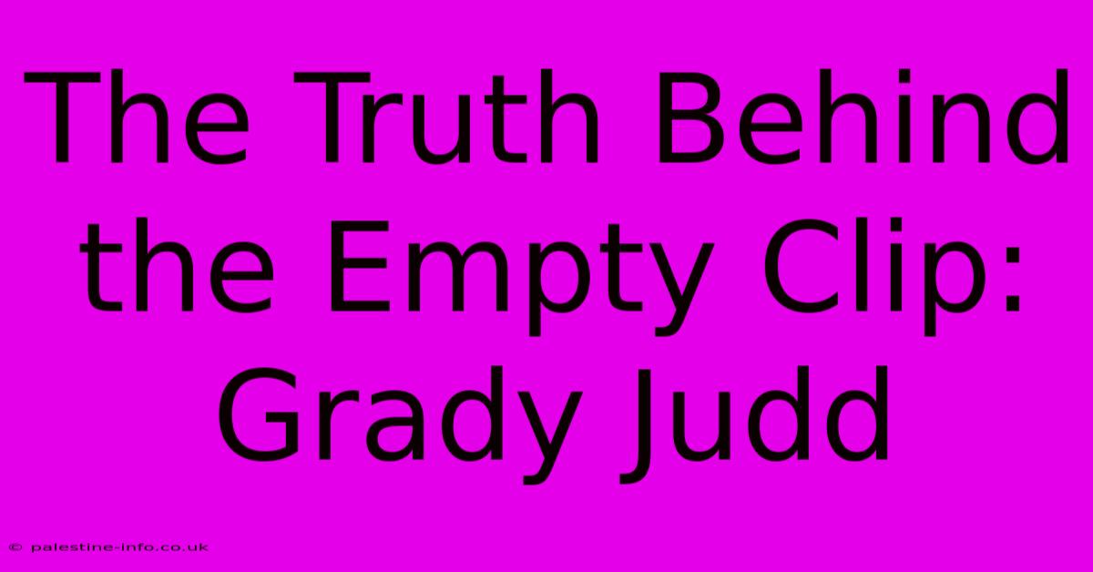 The Truth Behind The Empty Clip: Grady Judd