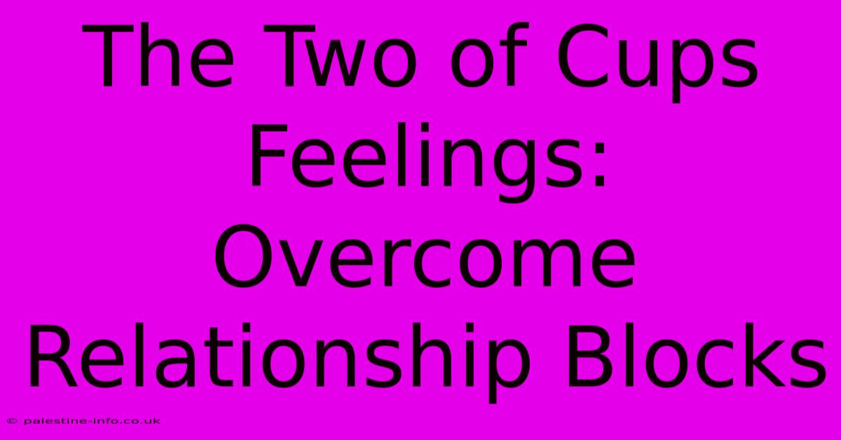 The Two Of Cups Feelings:  Overcome Relationship Blocks