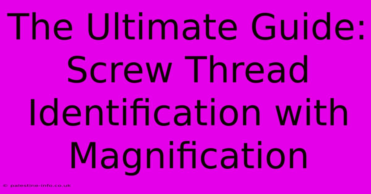 The Ultimate Guide: Screw Thread Identification With Magnification