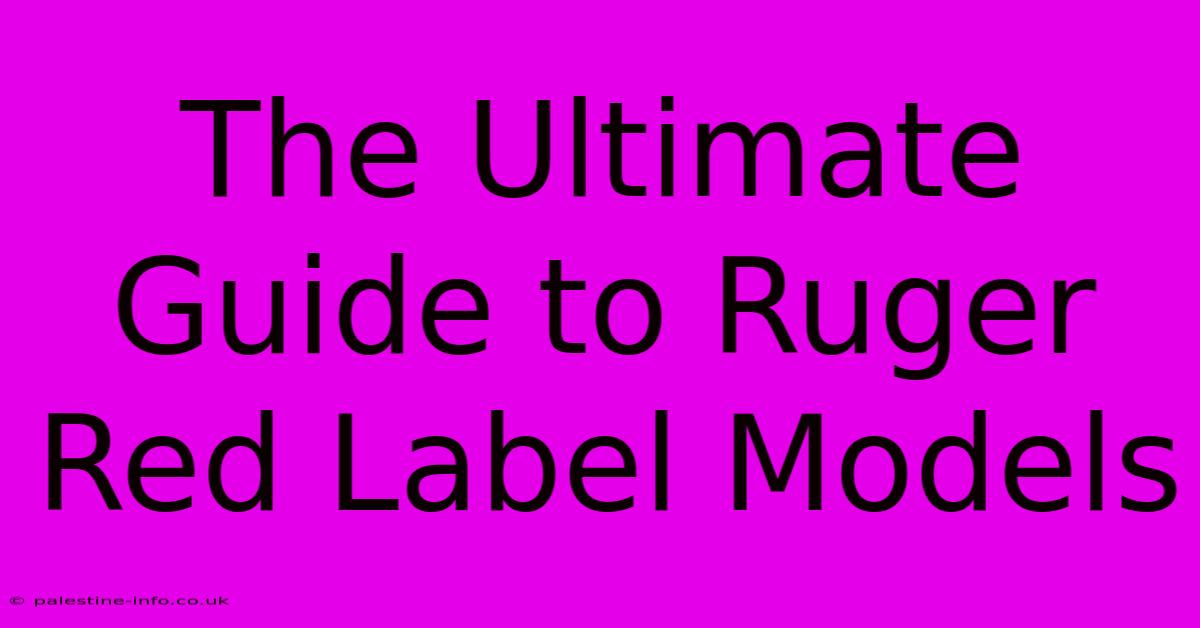 The Ultimate Guide To Ruger Red Label Models