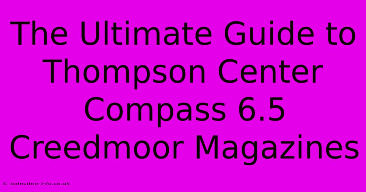 The Ultimate Guide To Thompson Center Compass 6.5 Creedmoor Magazines