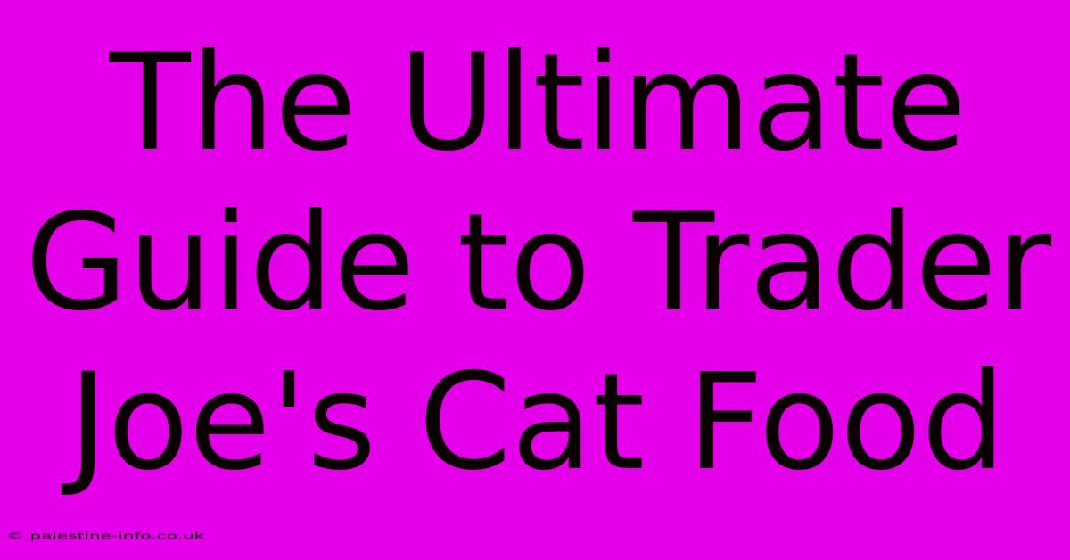 The Ultimate Guide To Trader Joe's Cat Food