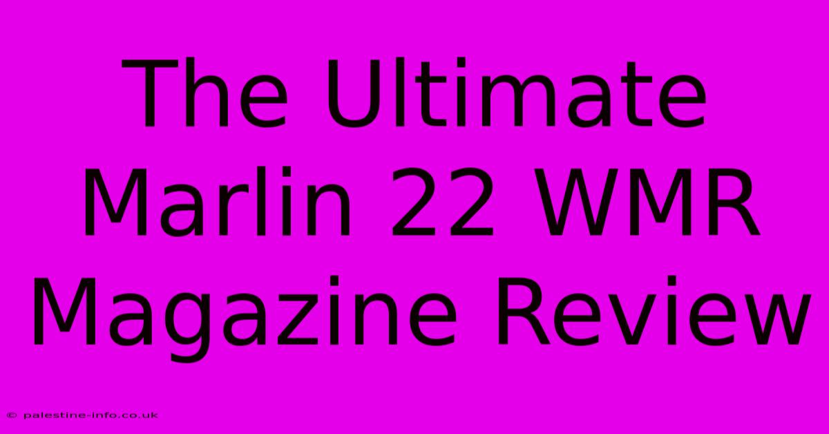 The Ultimate Marlin 22 WMR Magazine Review