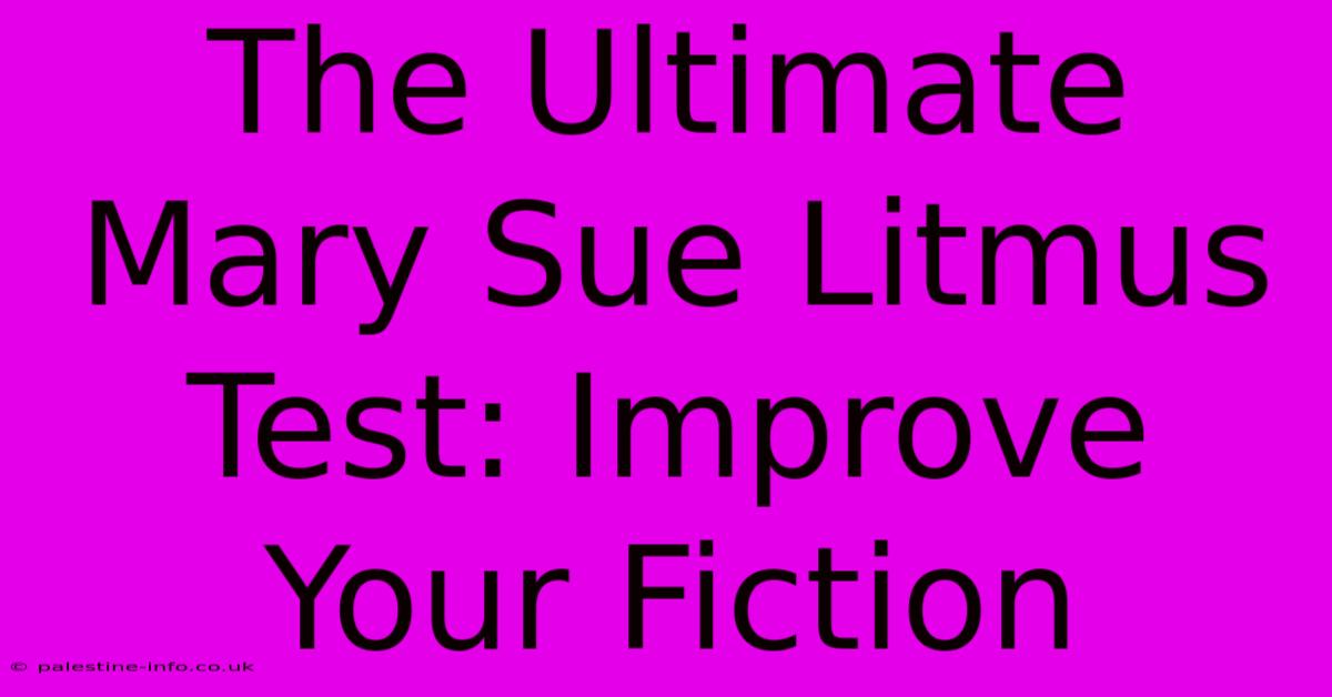 The Ultimate Mary Sue Litmus Test: Improve Your Fiction