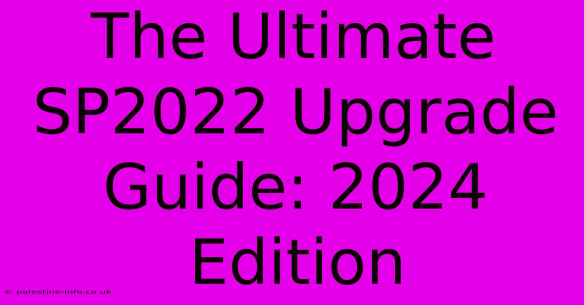 The Ultimate SP2022 Upgrade Guide: 2024 Edition