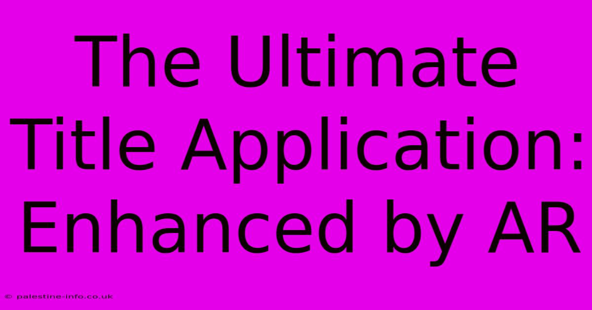 The Ultimate Title Application: Enhanced By AR