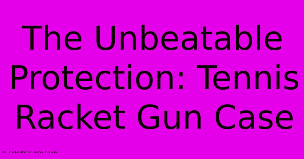 The Unbeatable Protection: Tennis Racket Gun Case