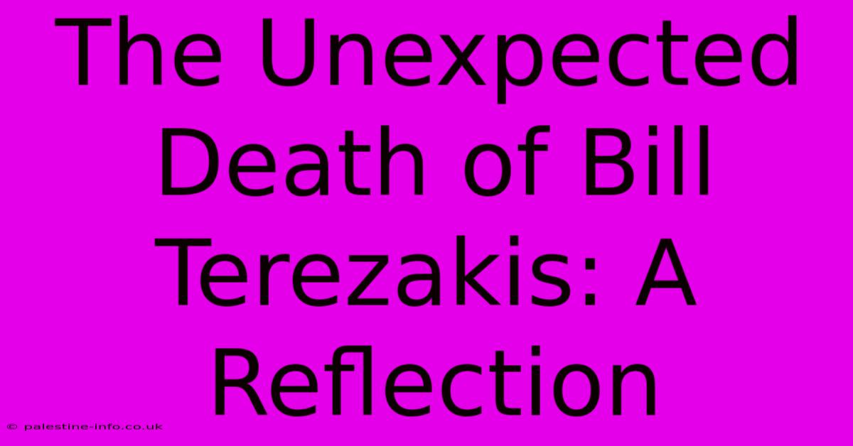 The Unexpected Death Of Bill Terezakis: A Reflection