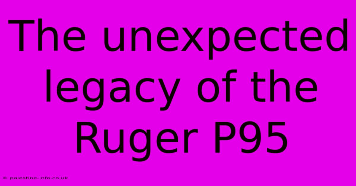 The Unexpected Legacy Of The Ruger P95