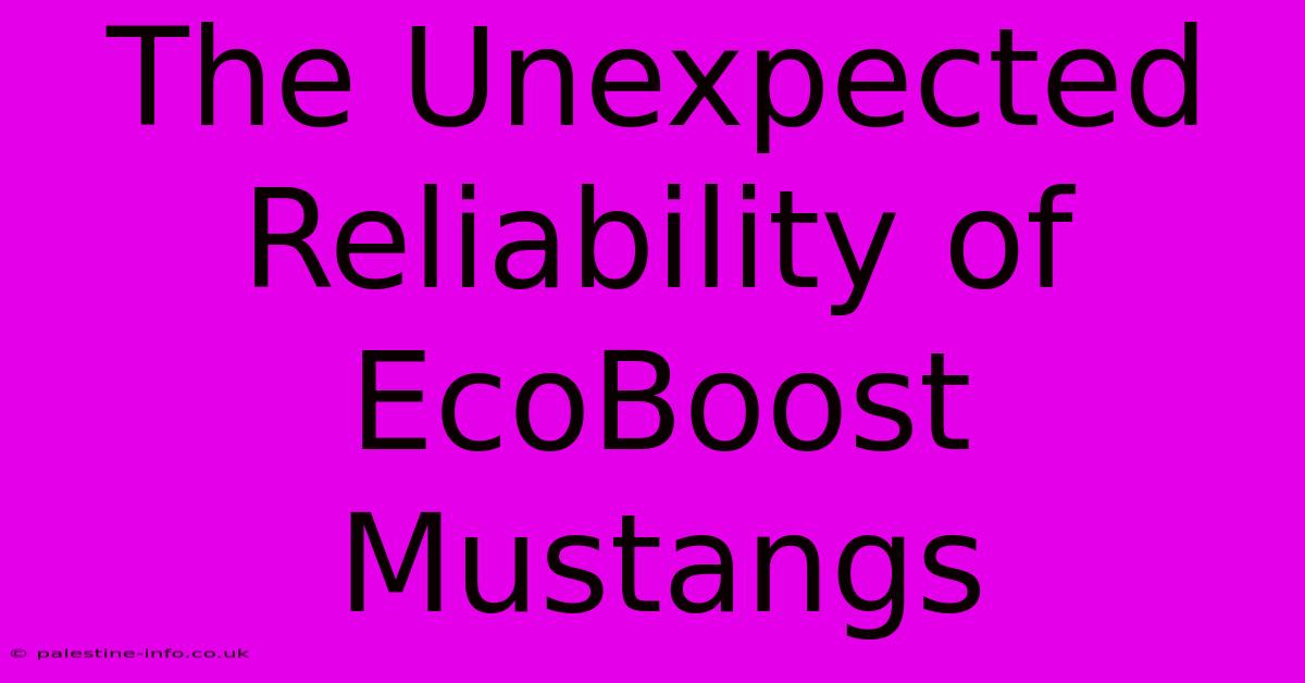 The Unexpected Reliability Of EcoBoost Mustangs