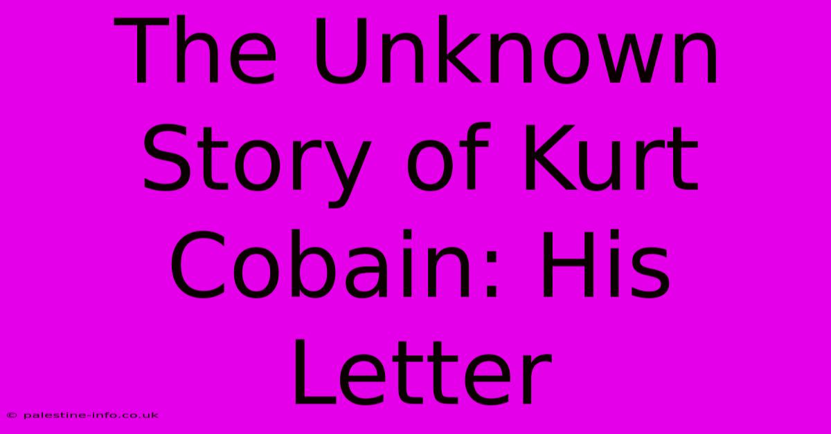 The Unknown Story Of Kurt Cobain: His Letter