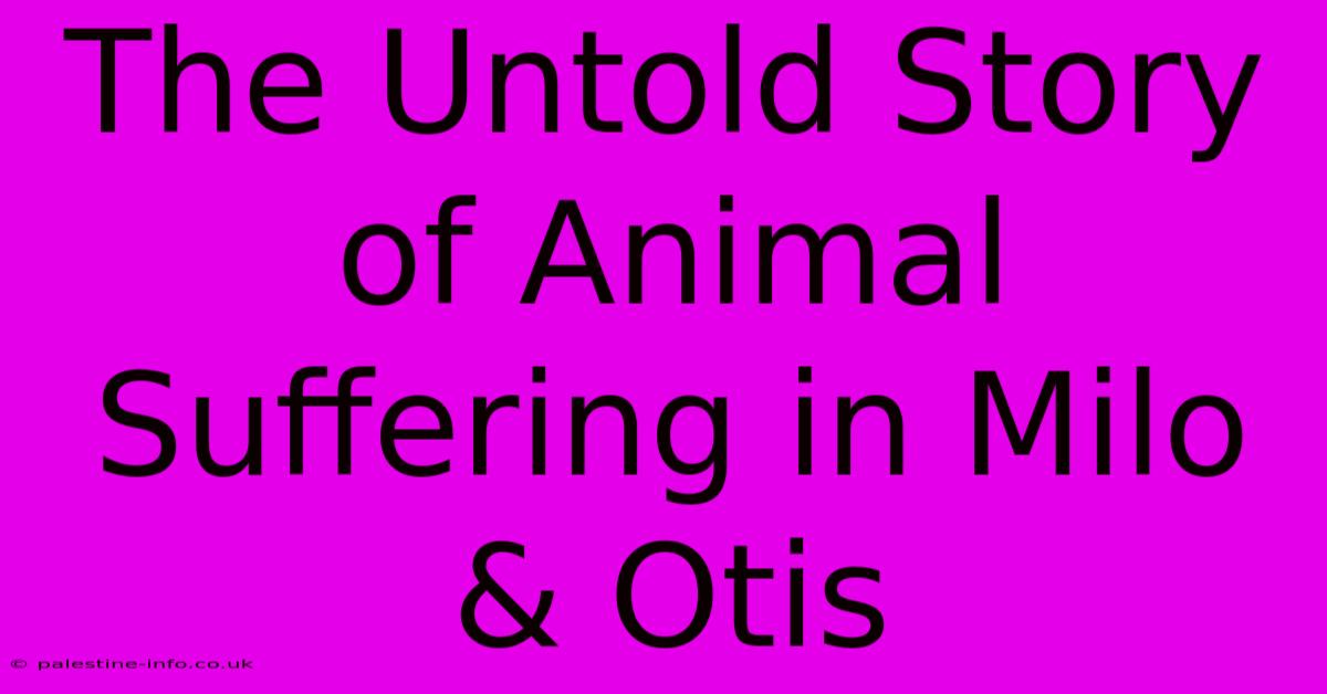 The Untold Story Of Animal Suffering In Milo & Otis