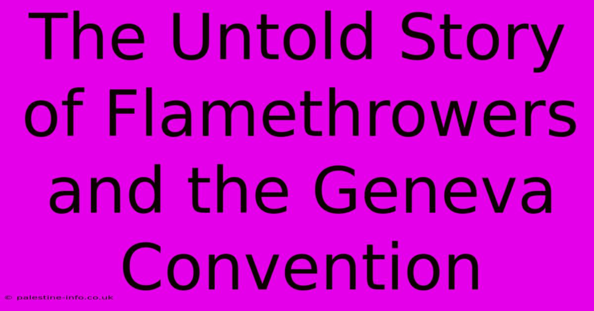 The Untold Story Of Flamethrowers And The Geneva Convention