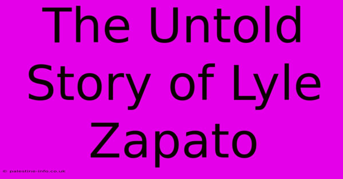 The Untold Story Of Lyle Zapato