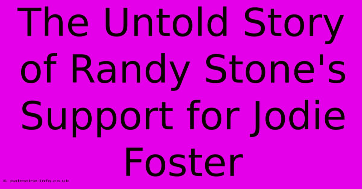 The Untold Story Of Randy Stone's Support For Jodie Foster