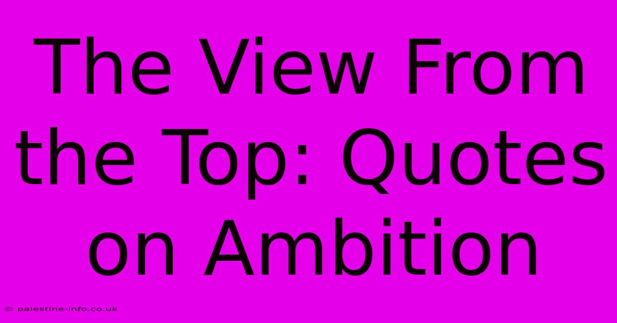 The View From The Top: Quotes On Ambition