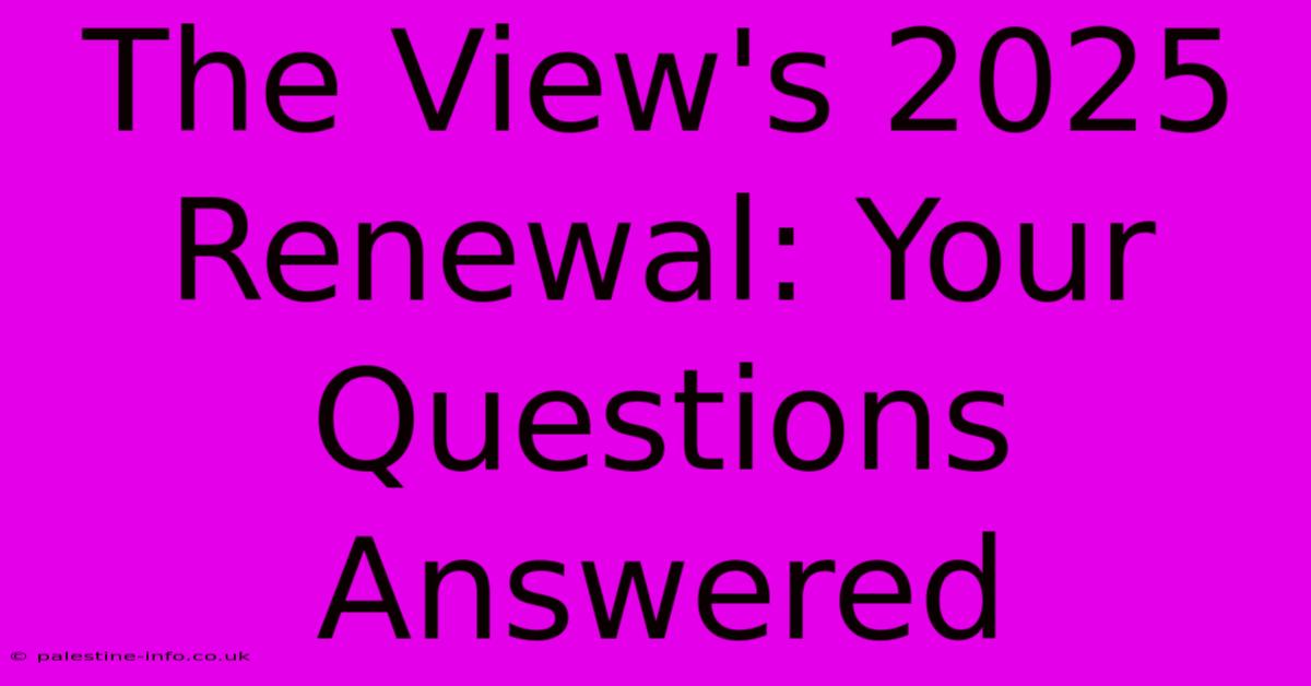 The View's 2025 Renewal: Your Questions Answered