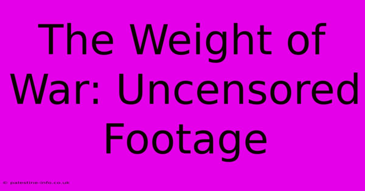 The Weight Of War: Uncensored Footage