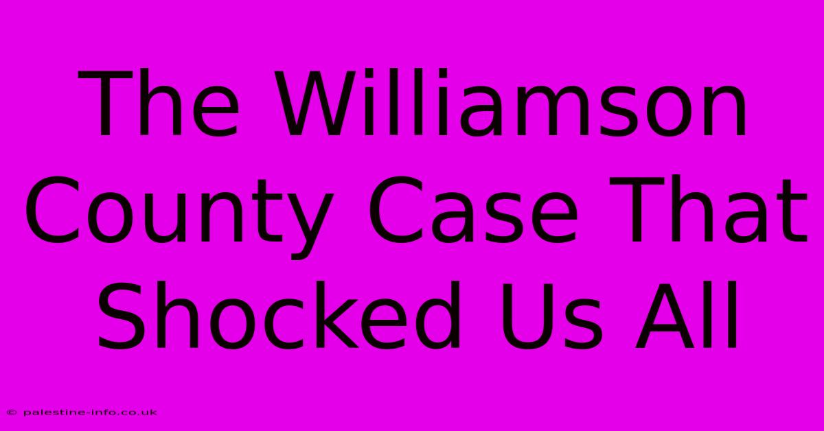 The Williamson County Case That Shocked Us All