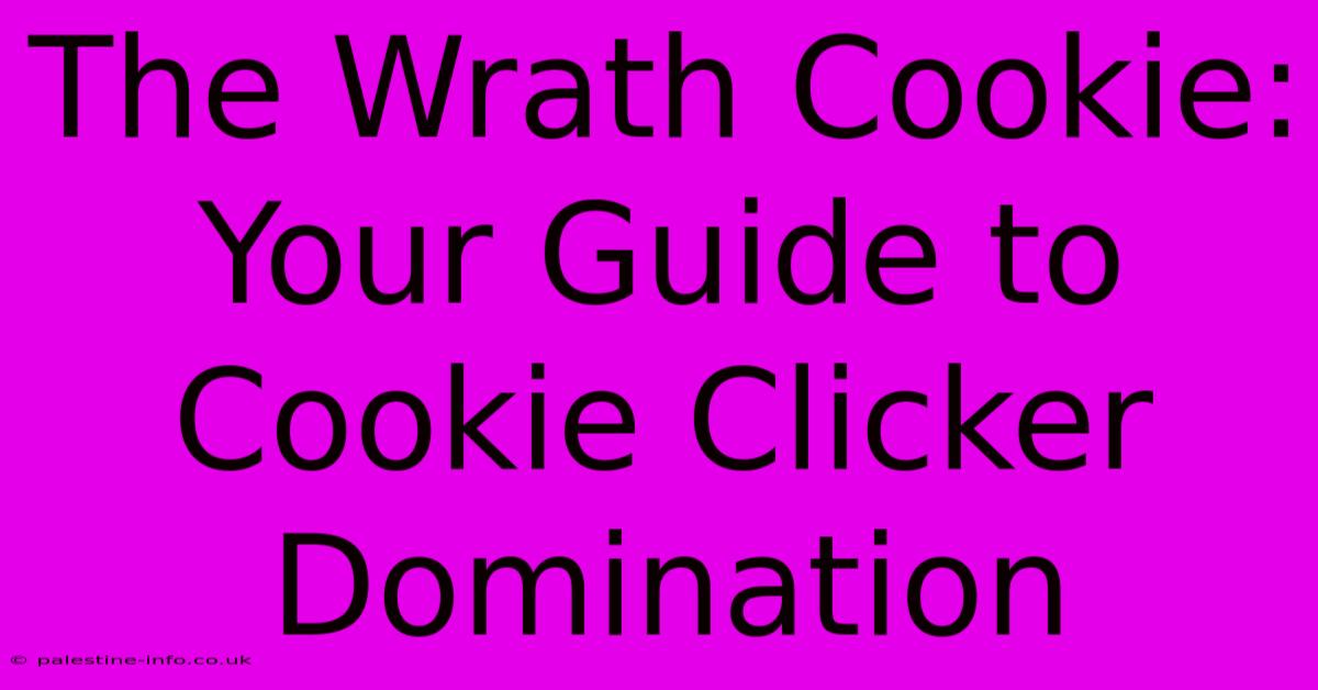 The Wrath Cookie: Your Guide To Cookie Clicker Domination