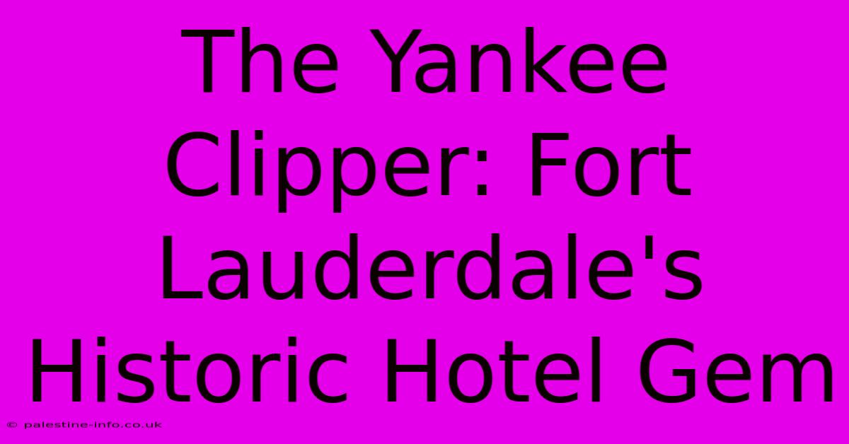 The Yankee Clipper: Fort Lauderdale's Historic Hotel Gem