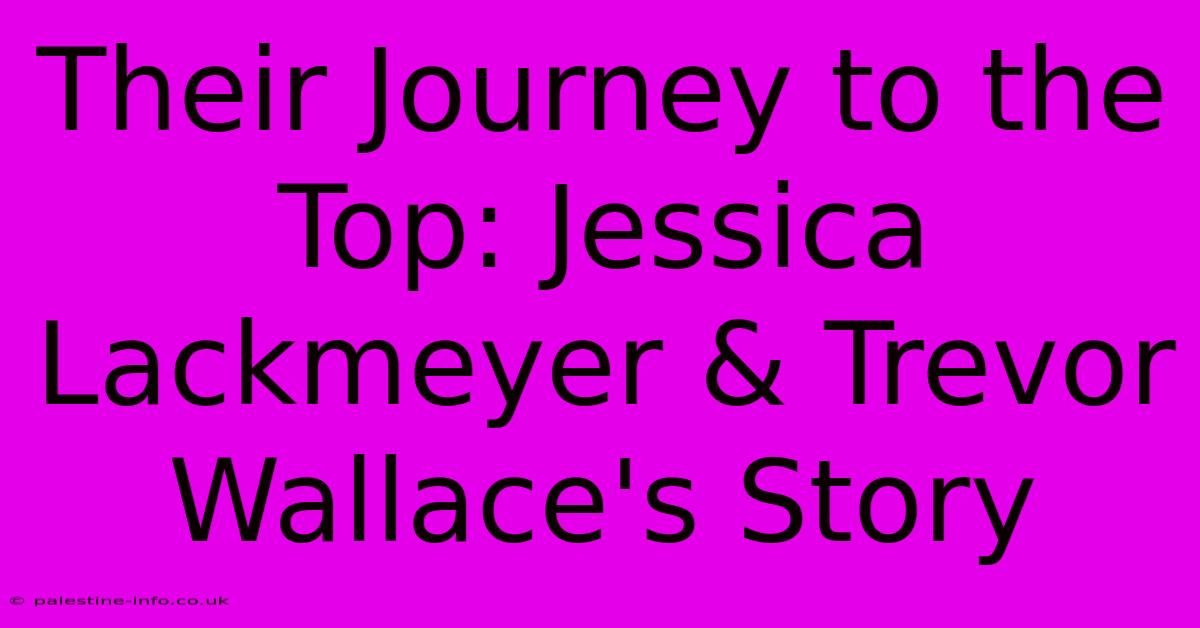 Their Journey To The Top: Jessica Lackmeyer & Trevor Wallace's Story