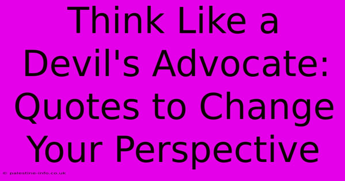 Think Like A Devil's Advocate:  Quotes To Change Your Perspective