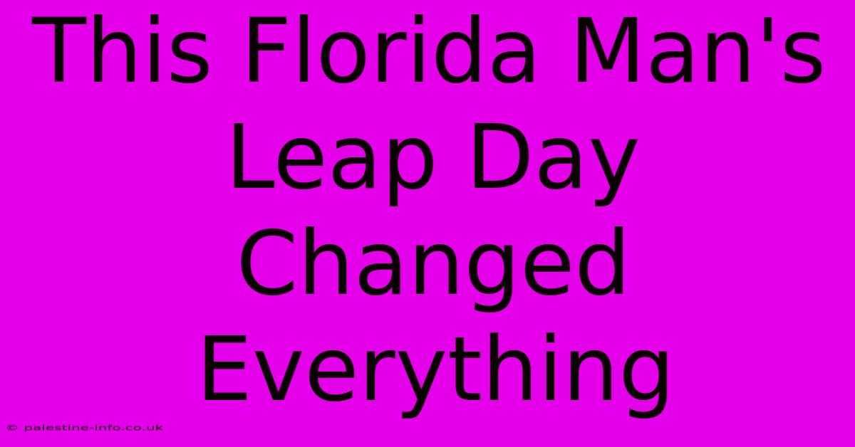 This Florida Man's Leap Day Changed Everything