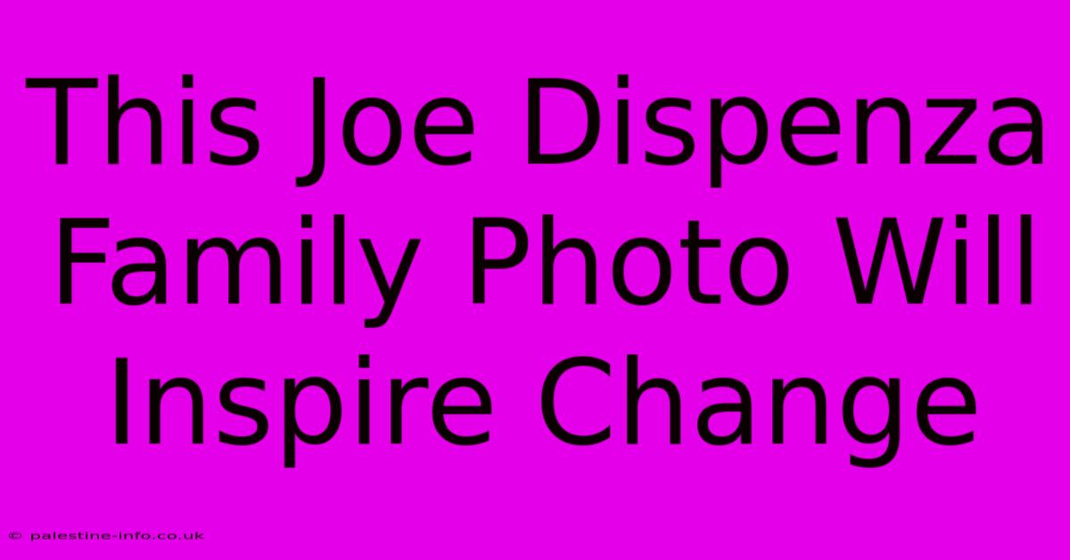 This Joe Dispenza Family Photo Will Inspire Change