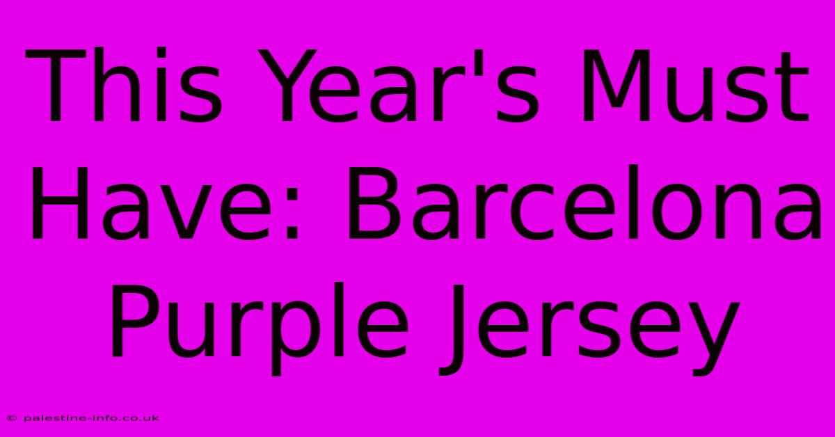 This Year's Must Have: Barcelona Purple Jersey