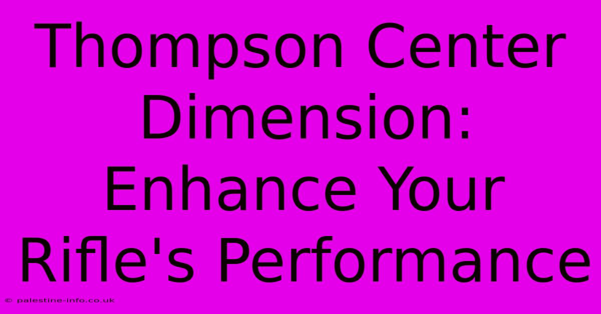 Thompson Center Dimension:  Enhance Your Rifle's Performance