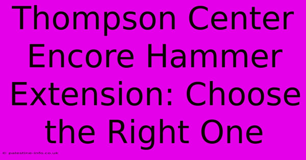 Thompson Center Encore Hammer Extension: Choose The Right One